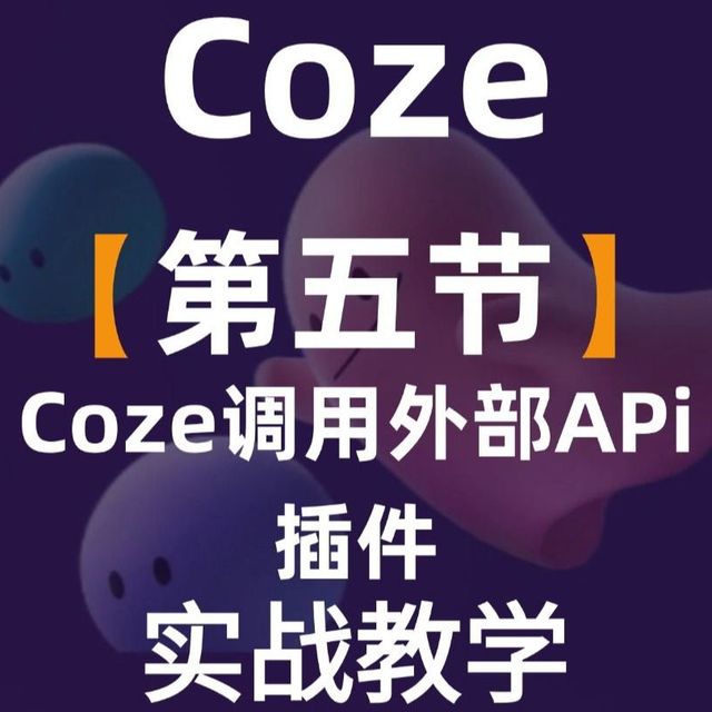 手把手教你怎么在coze中调用外部 API插件，通俗易懂，小白也能轻松学会