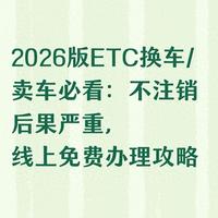 2026版ETC换车/卖车必看：不注销后果严重，线上免费办理攻略