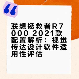 联想拯救者R7000 2021款配置解析：视觉传达设计软件适用性评估