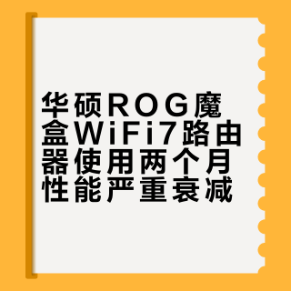 华硕ROG魔盒WiFi7电竞无线路由器品质堪忧