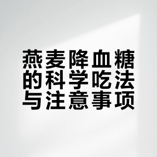 #燕麦降血糖怎么吃好#
1. 选整粒燕麦或钢切燕麦，别选速溶的，升糖快。
2. 煮粥别熬太烂，保留嚼劲，糊化慢血糖稳。
3. 搭配鸡蛋、牛奶或坚果，蛋白质延缓升糖。
4. 早餐吃一小碗，约30-50克干燕麦，别过量。
5. 监测餐后血糖，找到适合自己的量。
燕麦是辅助，不能替代药，该吃药还得吃。