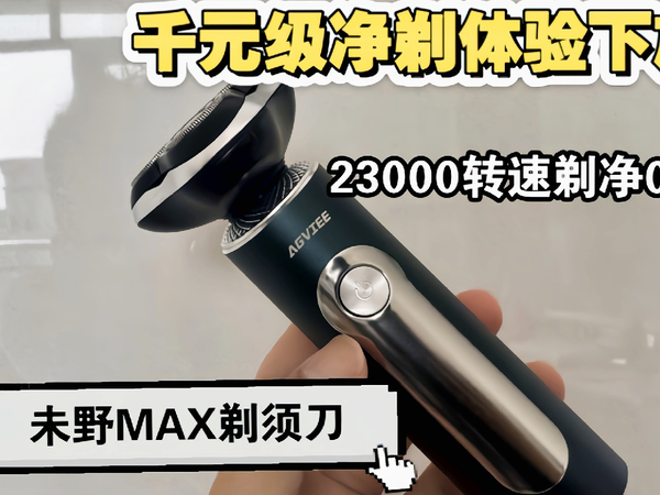 千元级净剃体验下放！未野MAX剃须刀测评：23000转速剃净 0 残留