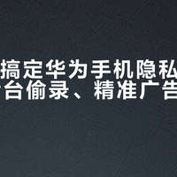 15分钟搞定华为手机隐私防护，APP后台偷录、精准广告全消失！
