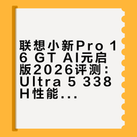 联想小新Pro 16 GT AI元启版2026评测：Ultra 5 338H性能与水桶机属性解析