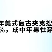 2025年美式复古夹克搜索量暴增217%，成中年男性穿搭新宠
