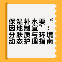 保湿补水要“因地制宜”：分肤质与环境动态护理指南
