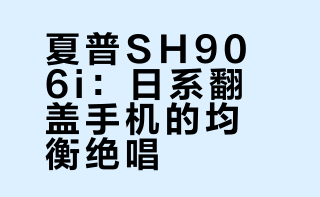 夏普翻盖手机最后的辉煌-sh906i