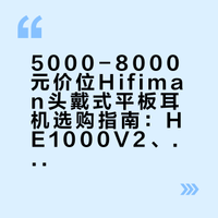5k-8k价位Hifiman头戴式平板耳机选购指南