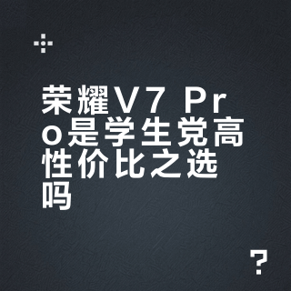 荣耀V7 Pro是学生党高性价比之选吗？全网观点大PK
