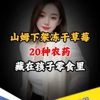 山姆下架冻干草莓,镉超标14倍,20种农药藏在孩子零食里