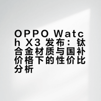 OPPO Watch X3 发布：钛合金材质与国补价格下的性价比分析