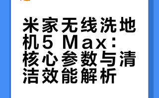 米家无线洗地机5 Max：核心参数与清洁效能解析