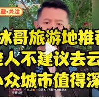 听冰哥旅游地推荐!带老人不建议去云南,小众城市值得深玩