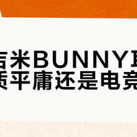 天使吉米BUNNY耳机：音质平庸还是电竞神器？623+用户真实口碑大PK
