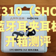  韶音E310（SHOKZ）蓝牙耳夹耳机开箱测评，韶音OpenDotsONE动钛圈　