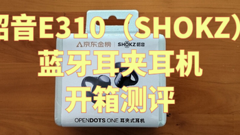 韶音E310（SHOKZ）蓝牙耳夹耳机开箱测评，韶音OpenDotsONE动钛圈 