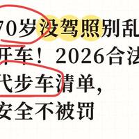 70岁没驾照别乱开车!2026合法代步车清单,安全不被罚