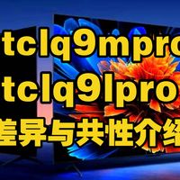 TCL Q9M Pro和Q9L Pro差异与共性介绍，TCLQ9MPro和Q9LPro电视哪个好，TCLQ9LPro和Q9MPro区别是什么？