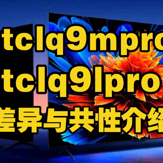 TCL Q9M Pro和Q9L Pro差异与共性介绍，TCLQ9MPro和Q9LPro电视哪个好，TCLQ9LPro和Q9MPro区别是什么？