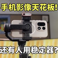 如何榨干手机的相机上限?稳定器里的超大杯!浩瀚M7详细体验!