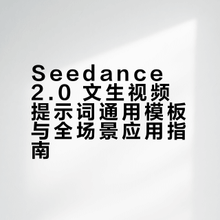 Seedance 2.0 文生视频提示词通用模板与全场景应用指南