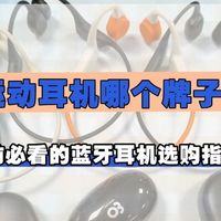 蓝牙运动耳机哪个牌子好？买前必看选购指南，看完再买高效避雷！