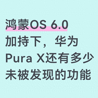 华为Pura X折叠屏实用指南：鸿蒙OS 6.0隐藏功能全解析
