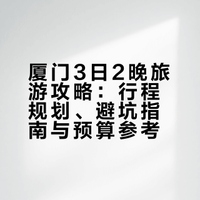厦门3日2晚旅游攻略：行程规划、避坑指南与预算参考