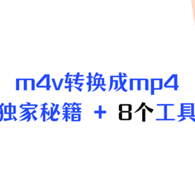 m4v如何转换成mp4？独家视频转换秘籍，盘点8个工具