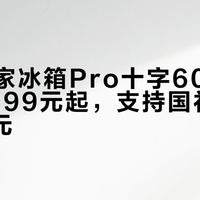小米米家冰箱Pro十字606L首发:3999元起,支持国补到手2974元