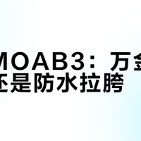 迈乐MOAB3：万金油神鞋还是防水拉胯？1200+用户观点大碰撞
