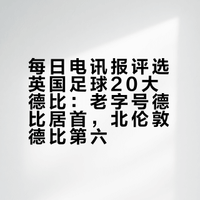 每日电讯报评选英国足球20大德比：老字号德比居首，北伦敦德比第六