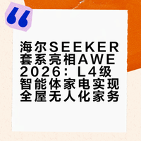 海尔SEEKER套系亮相AWE2026：L4级智能体家电实现全屋无人化家务