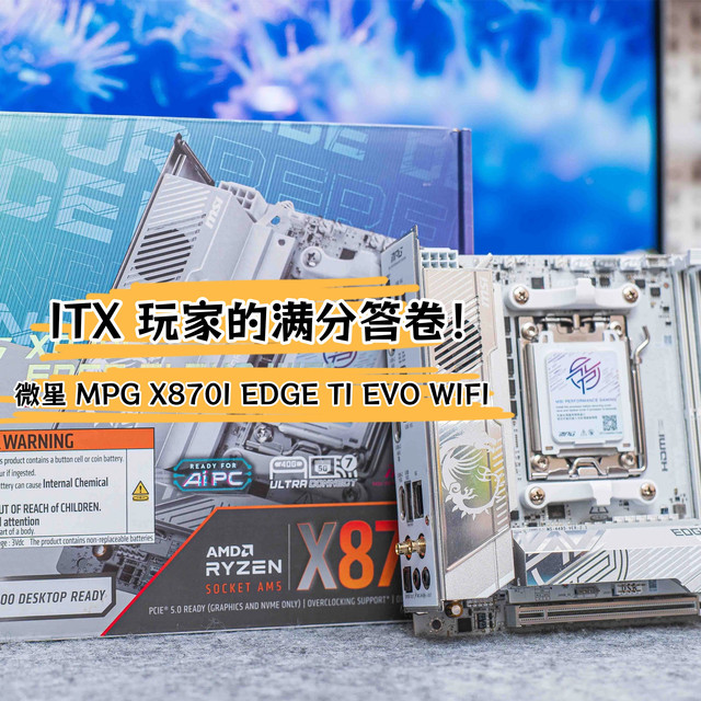 ITX 玩家的满分答卷！微星 MPG X870I EDGE TI EVO WIFI 主板