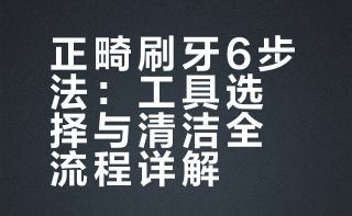 🪥 正畸刷牙6步法 （一步都不能省！）