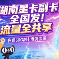【全网最全】湖南星卡副卡办理攻略：流量共享+50G领取！2026流量卡推荐|流量卡|移动流量卡|手机卡|电话卡|5G流量卡|19元长期流量卡|电信流量卡|中国移