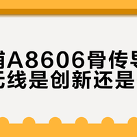 飞利浦A8606骨传导耳机：真无线是创新还是妥协？全网用户观点大PK