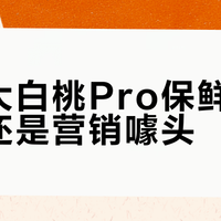 东芝大白桃Pro保鲜是真本事还是营销噱头？10万+用户观点大碰撞