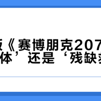 PS4版《赛博朋克2077》是‘完全体’还是‘残缺救赎’？3500万玩家观点大PK