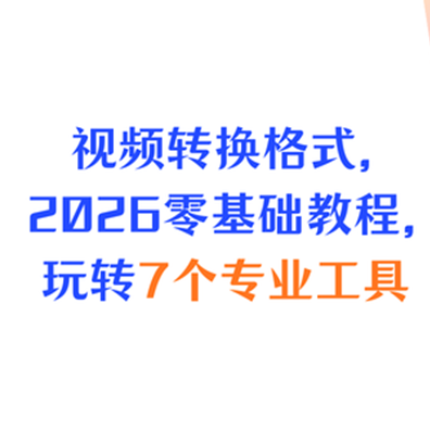 视频转换格式，2026零基础教程，玩转7个专业工具