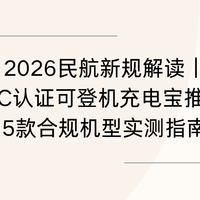2026民航新规解读｜3C认证可登机充电宝推荐5款合规机型实测指南