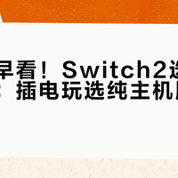 后悔没早看!Switch2选购避坑指南:插电玩选纯主机版更划算