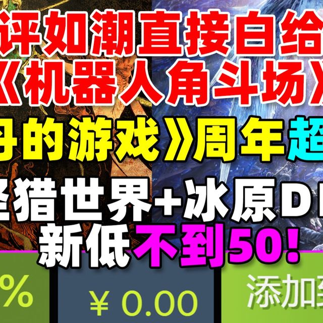 不到50!!!《怪物猎人世界》+冰原DLC直接新低！|《苏丹的游戏》周年超大更！|神作《机器人角斗场》直接白给！|Steam继续优化首页设计！