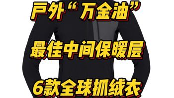 户外“万金油”，最佳中间保暖层，6款全球顶级户外品牌抓绒衣