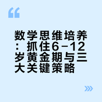 数学思维培养:抓住6-12岁黄金期与三大关键策略