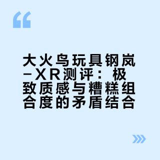 大火鸟玩具钢岚-XR测评：极致质感与糟糕组合度的矛盾结合