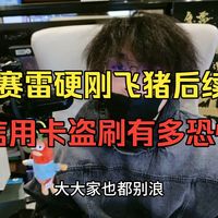 【赛雷】硬刚飞猪后续，国外信用卡盗刷有多恐怖！