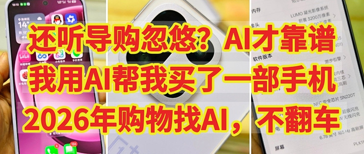还听导购忽悠？AI才靠谱，2026年我用AI帮我买了一部手机，不翻车