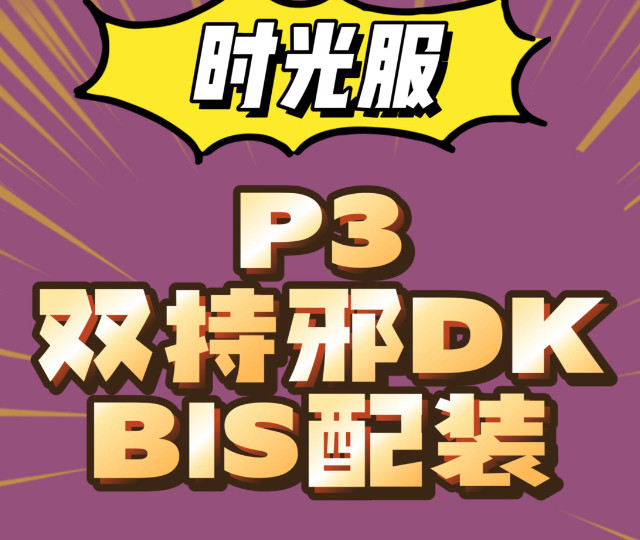 【时光服】P3双持邪DK BIS配装