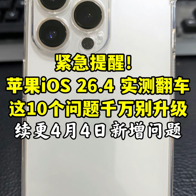 紧急提醒！iOS 26.4再曝新坑！4月4日新增10大问题汇总